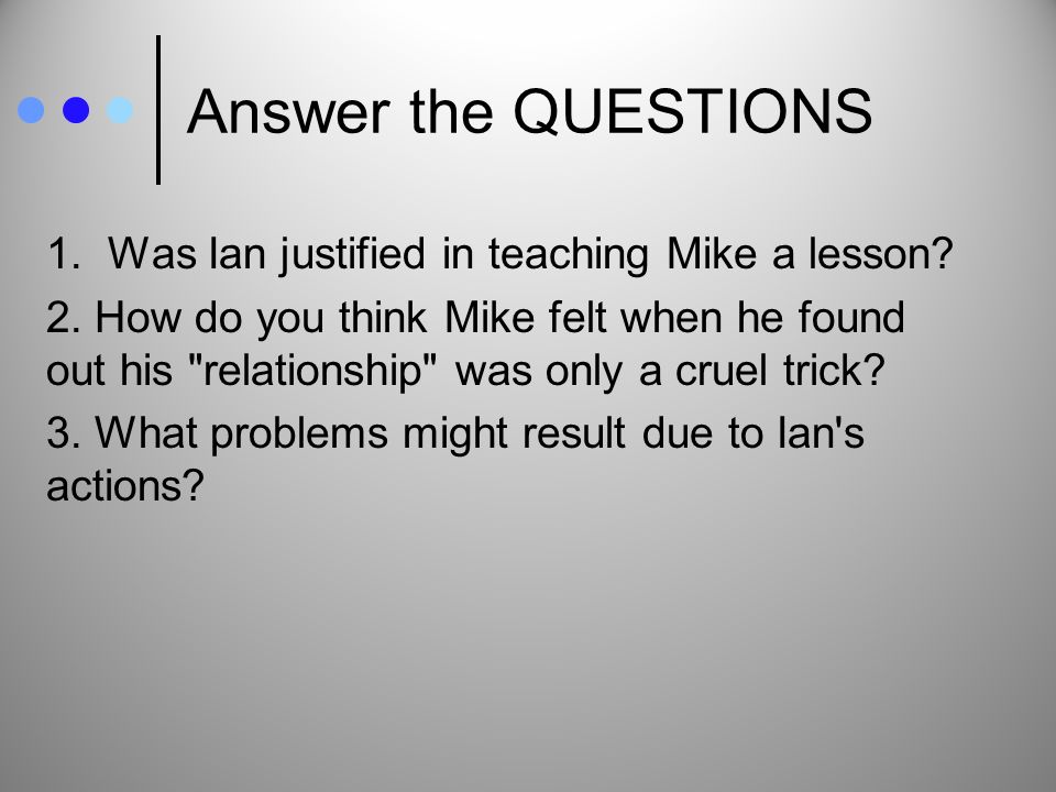 Answer the QUESTIONS 1. Was Ian justified in teaching Mike a lesson.