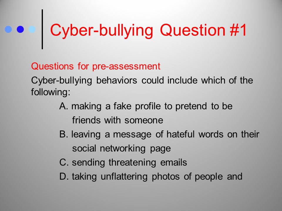 Cyber-bullying Question #1 Questions for pre-assessment Cyber-bullying behaviors could include which of the following: A.