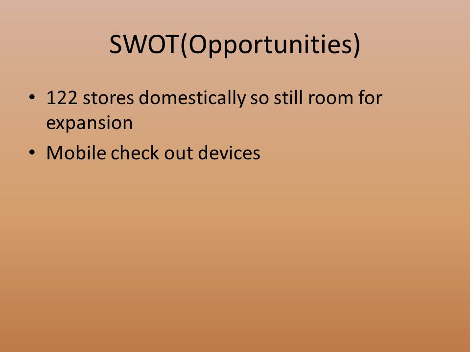 SWOT(Opportunities) 122 stores domestically so still room for expansion Mobile check out devices