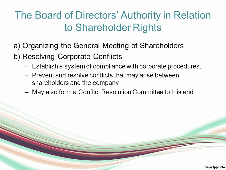 The Board of Directors’ Authority in Relation to Shareholder Rights a) Organizing the General Meeting of Shareholders b) Resolving Corporate Conflicts –Establish a system of compliance with corporate procedures.