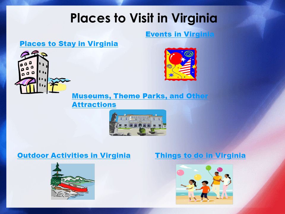 Places to Visit in Virginia Places to Stay in Virginia Things to do in VirginiaOutdoor Activities in Virginia Museums, Theme Parks, and Other Attractions Events in Virginia