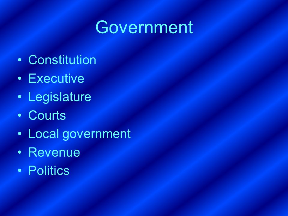 Government Constitution Executive Legislature Courts Local government Revenue Politics