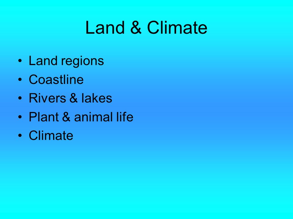 Land & Climate Land regions Coastline Rivers & lakes Plant & animal life Climate