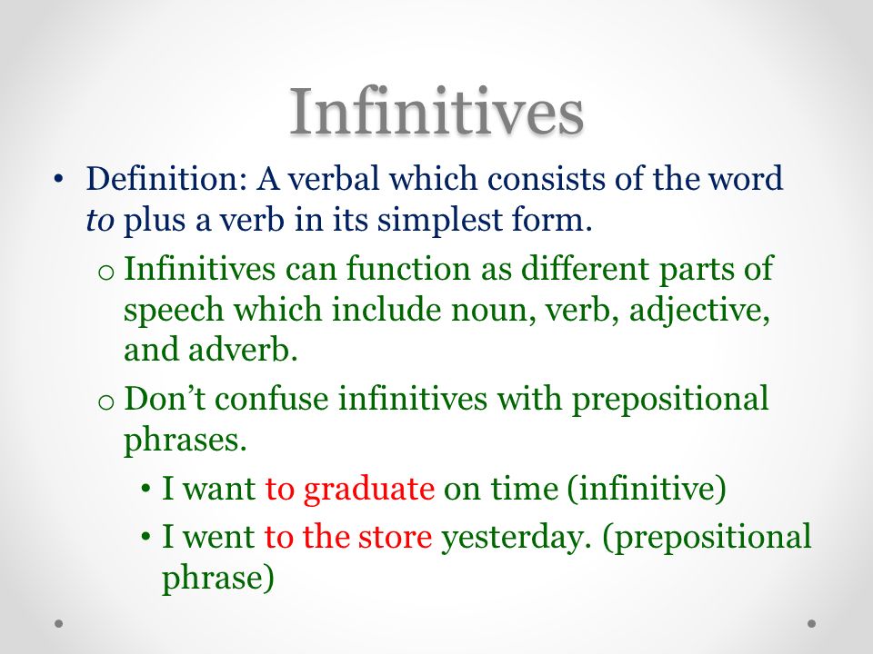 Infinitives Definition: A verbal which consists of the word to plus a verb in its simplest form.
