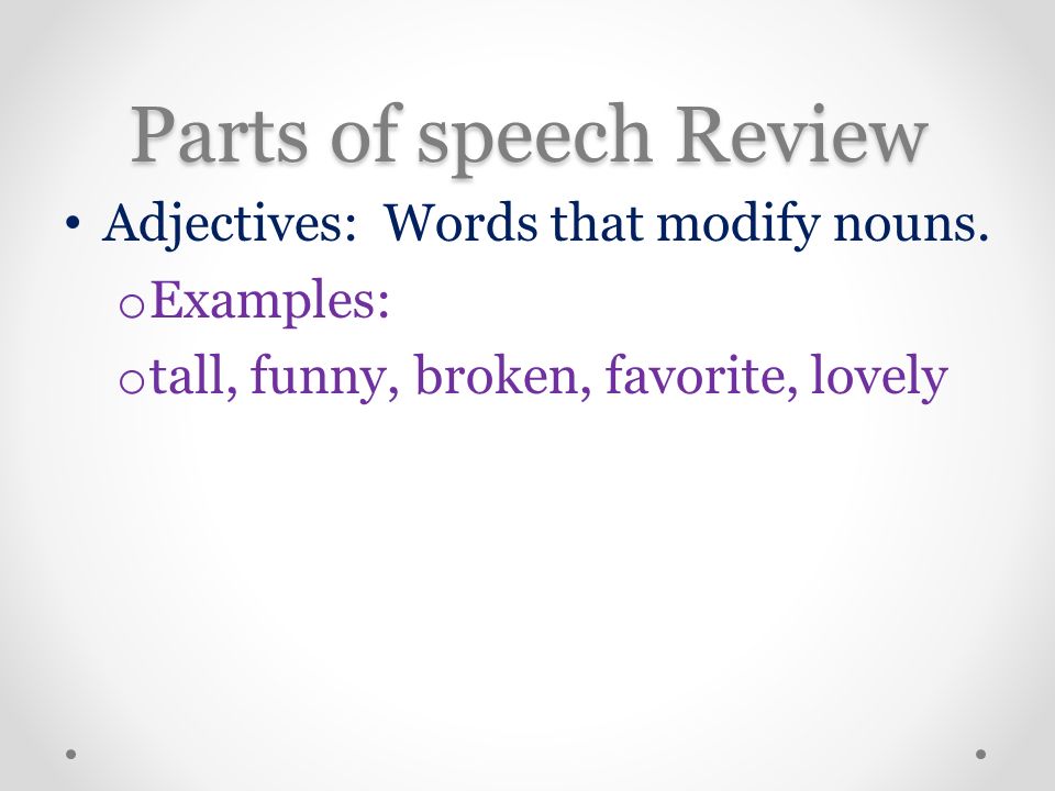 Parts of speech Review Adjectives: Words that modify nouns.