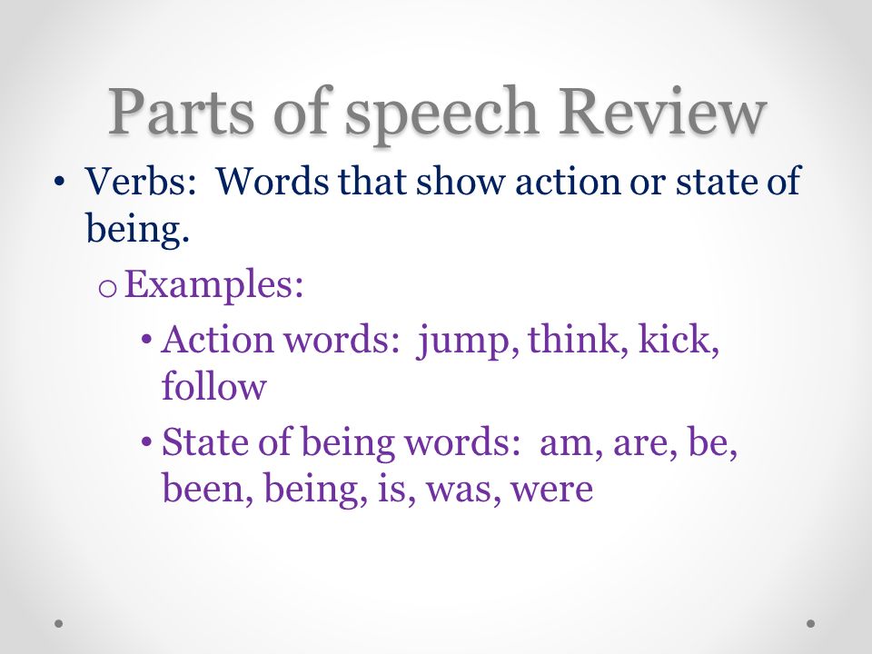 Parts of speech Review Verbs: Words that show action or state of being.