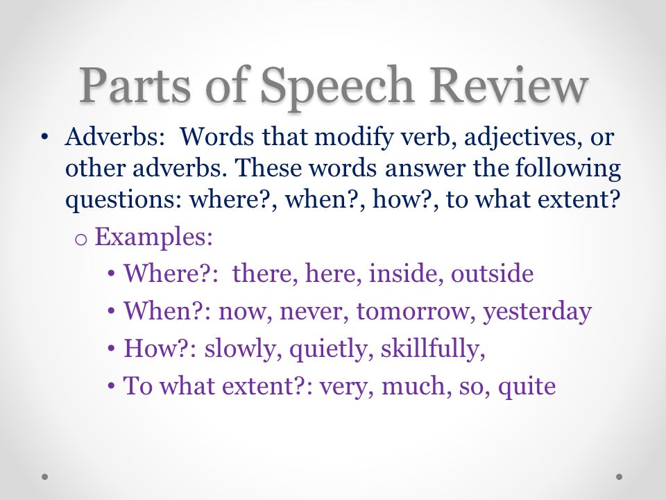Parts of Speech Review Adverbs: Words that modify verb, adjectives, or other adverbs.