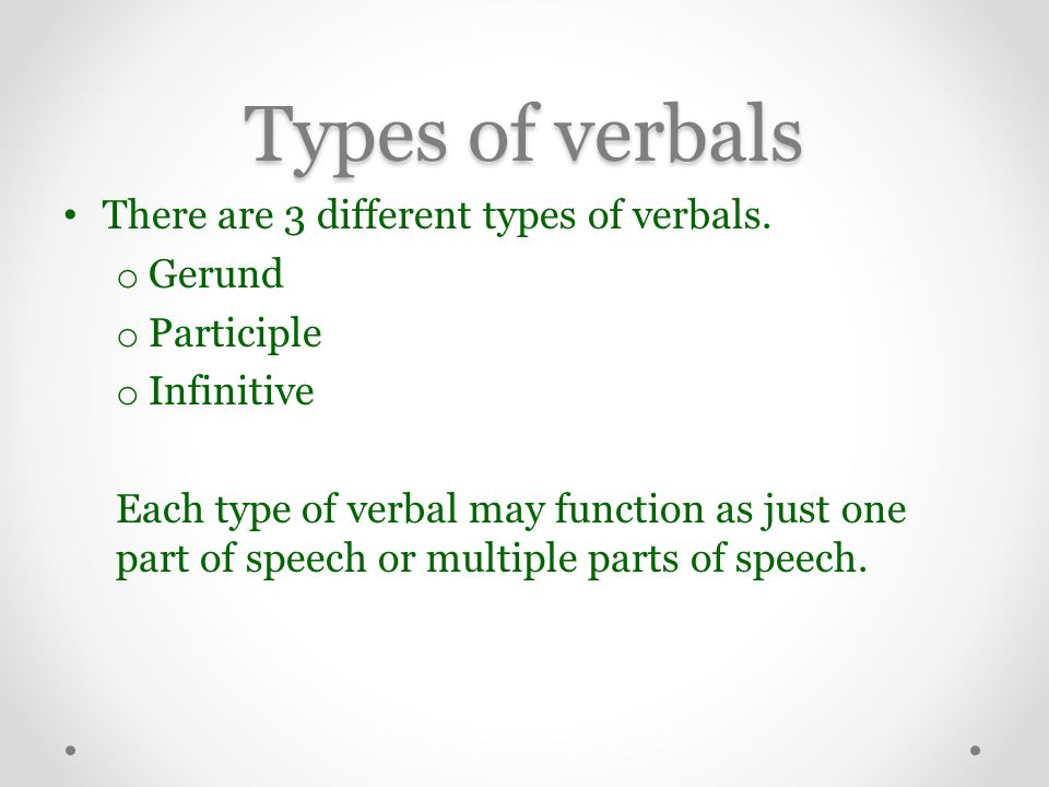Types of verbals There are 3 different types of verbals.