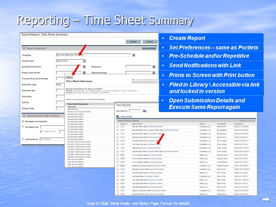 Reporting – Time Sheet Summary Create Report Set Preferences – same as Portlets Pre-Schedule and\or Repetitive Send Notifications with Link Prints to Screen with Print button Filed in Library \ Accessible via link and locked in version Open Submission Details and Execute Same Report again View in Slide Show mode; see Notes Page Format for details