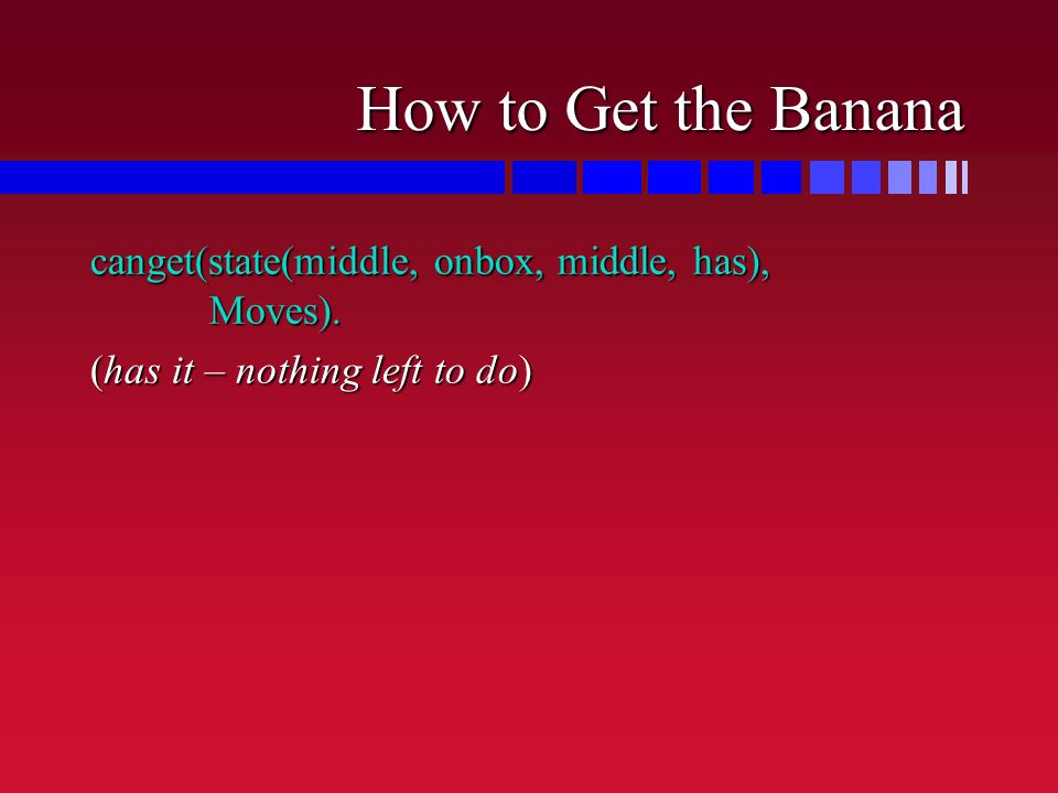 How to Get the Banana canget(state(middle, onbox, middle, has), Moves).