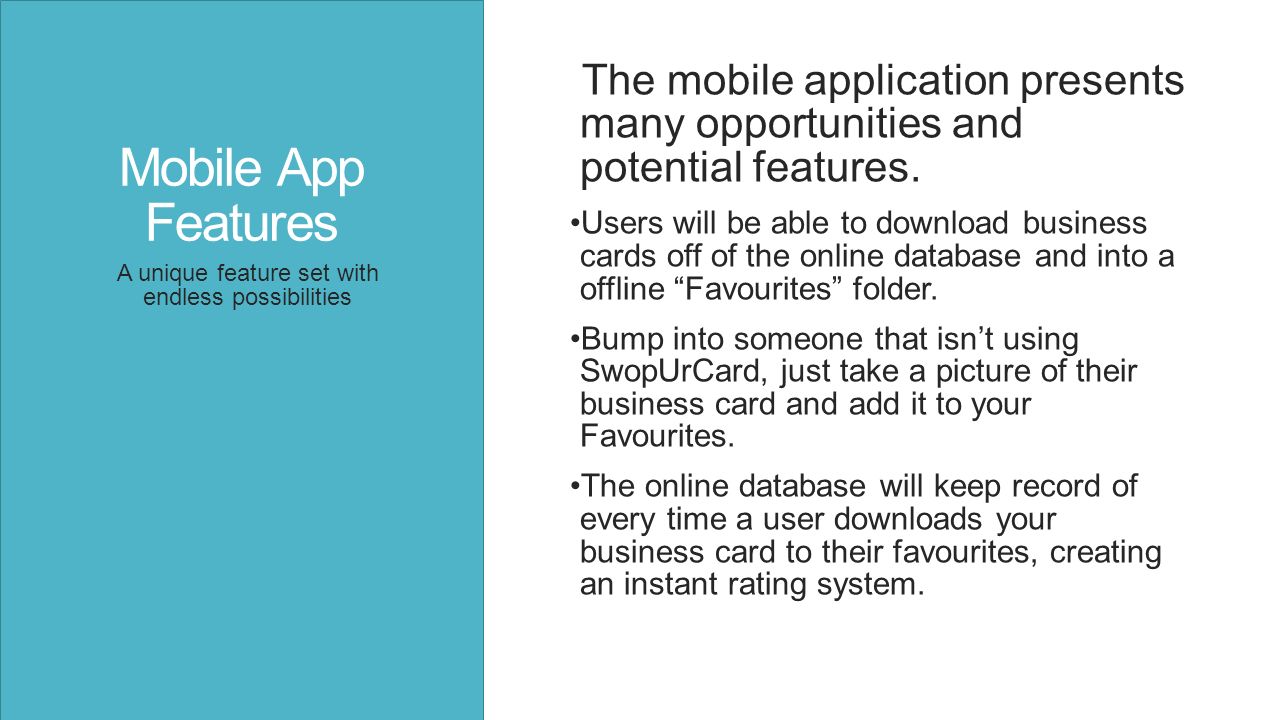 Mobile App Features A unique feature set with endless possibilities The mobile application presents many opportunities and potential features.