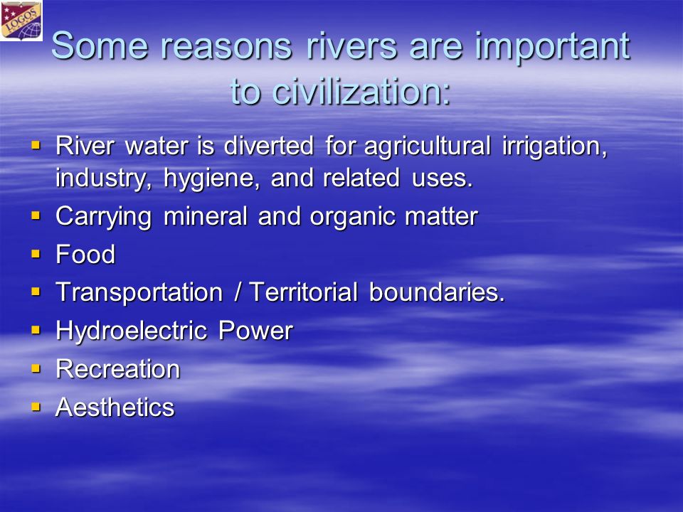 Some reasons rivers are important to civilization:  River water is diverted for agricultural irrigation, industry, hygiene, and related uses.