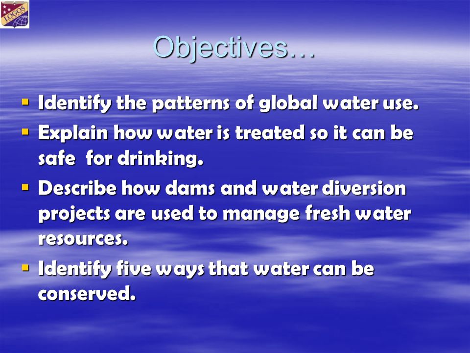 Objectives…  Identify the patterns of global water use.