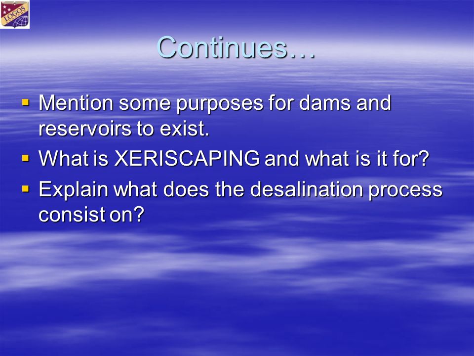 Continues…  Mention some purposes for dams and reservoirs to exist.