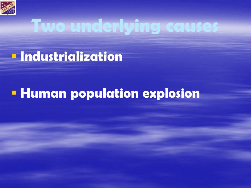 Two underlying causes   Industrialization   Human population explosion