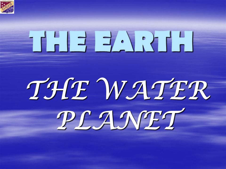 THE EARTH THE WATER PLANET