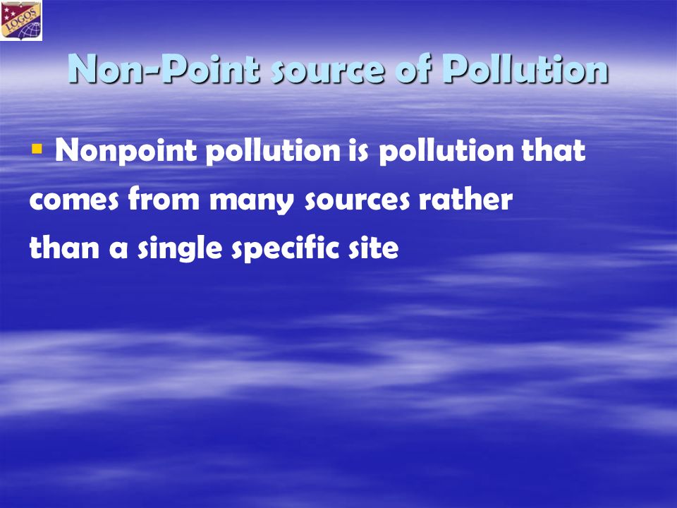 Non-Point source of Pollution   Nonpoint pollution is pollution that comes from many sources rather than a single specific site