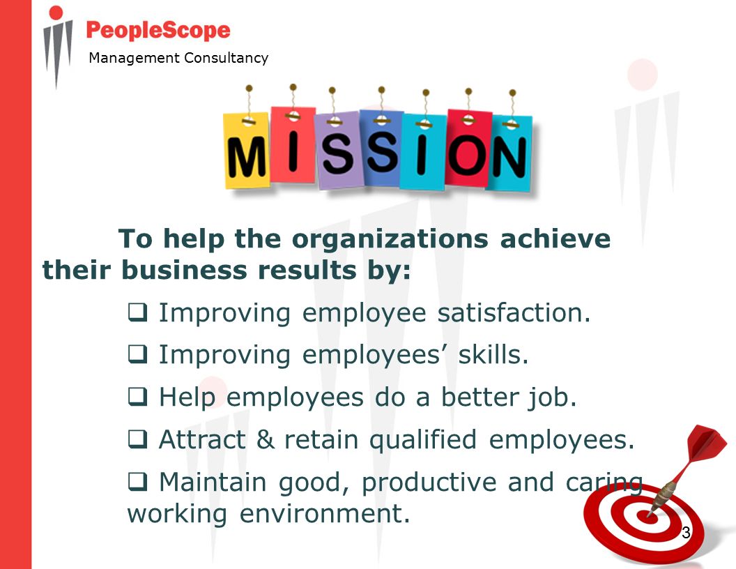 3 Management Consultancy To help the organizations achieve their business results by:  Improving employee satisfaction.