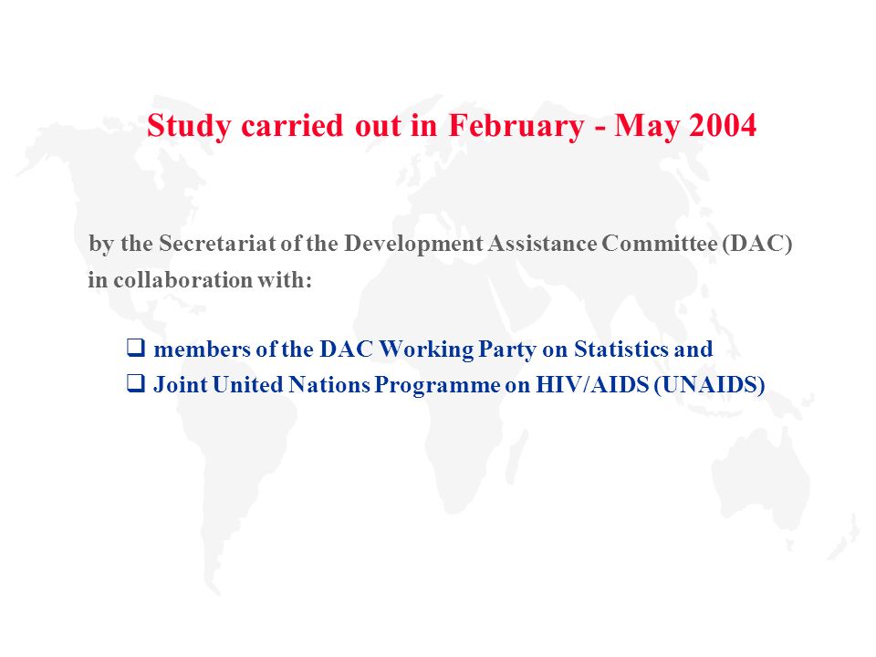 Study carried out in February - May 2004 by the Secretariat of the Development Assistance Committee (DAC) in collaboration with:  members of the DAC Working Party on Statistics and  Joint United Nations Programme on HIV/AIDS (UNAIDS)