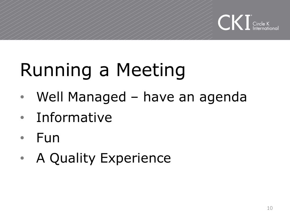 Well Managed – have an agenda Informative Fun A Quality Experience Running a Meeting 10