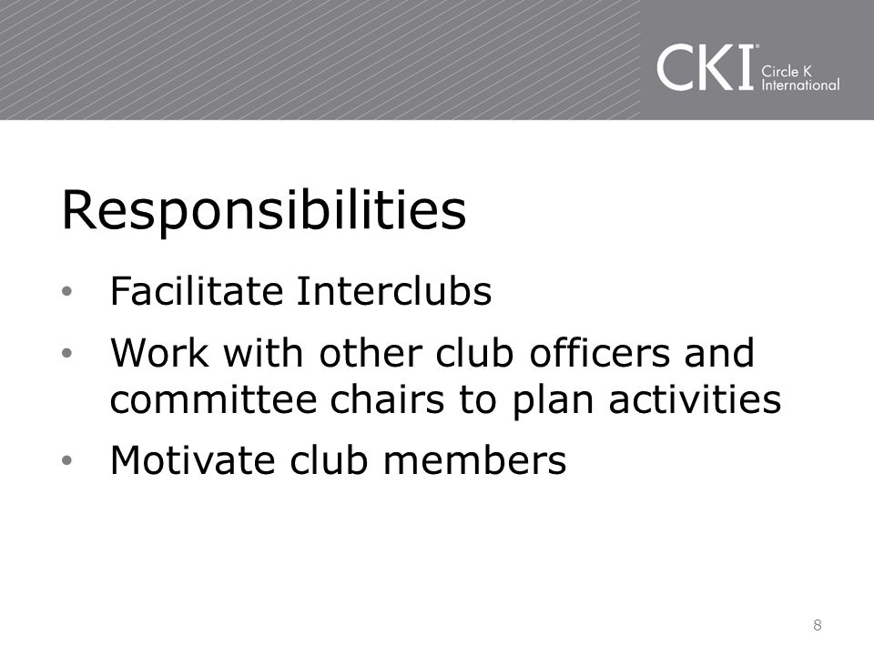 Facilitate Interclubs Work with other club officers and committee chairs to plan activities Motivate club members Responsibilities 8