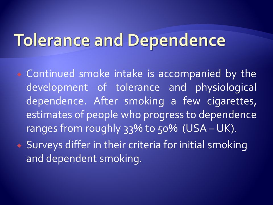 Continued smoke intake is accompanied by the development of tolerance and physiological dependence.