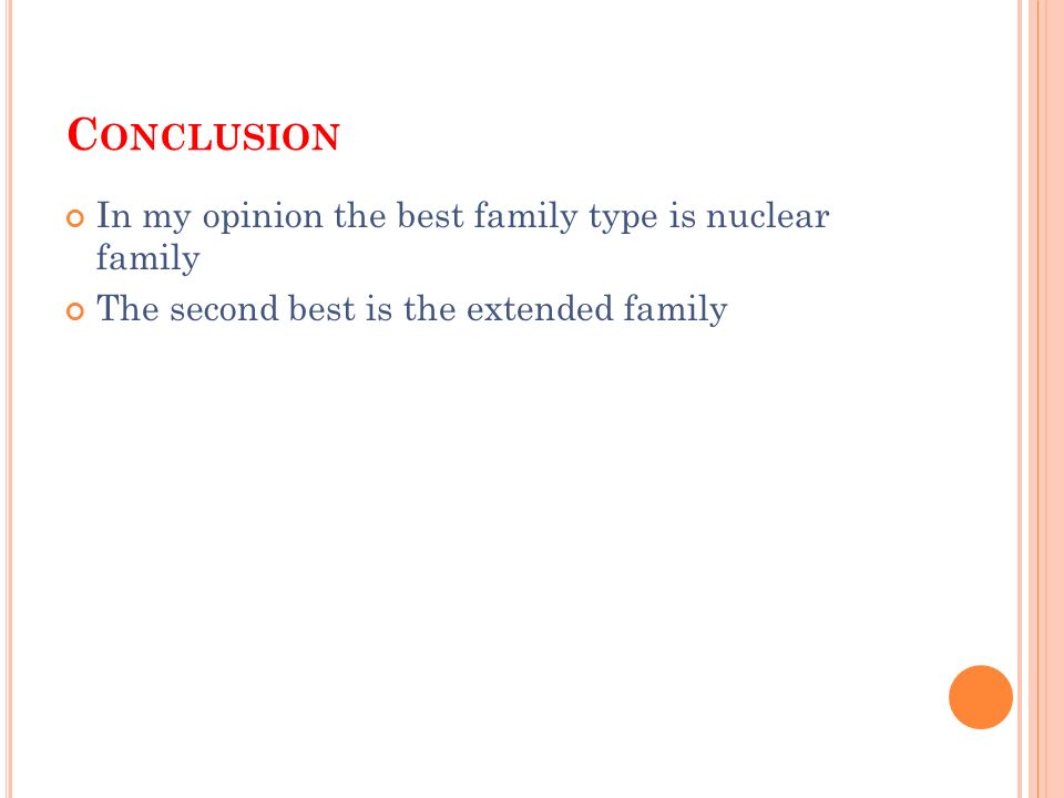 C ONCLUSION In my opinion the best family type is nuclear family The second best is the extended family