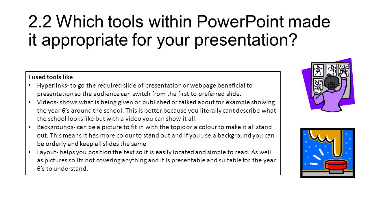 2.2Which tools within PowerPoint made it appropriate for your presentation.