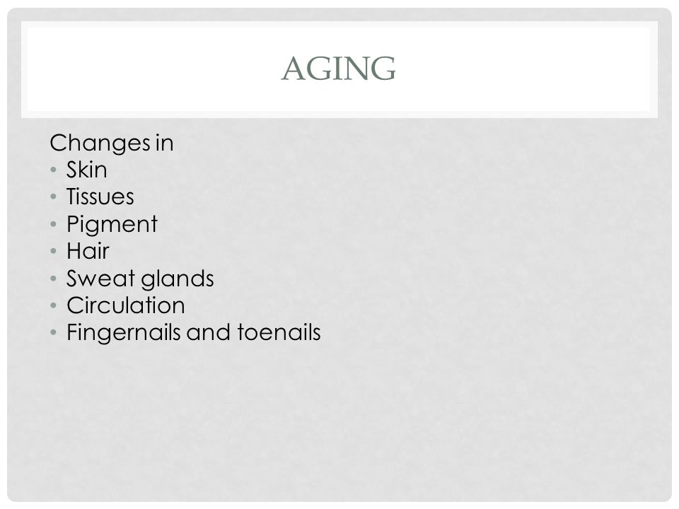 AGING Changes in Skin Tissues Pigment Hair Sweat glands Circulation Fingernails and toenails