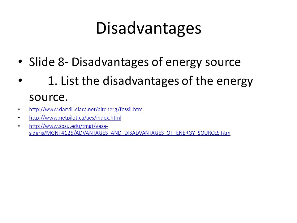 Disadvantages Slide 8- Disadvantages of energy source 1.