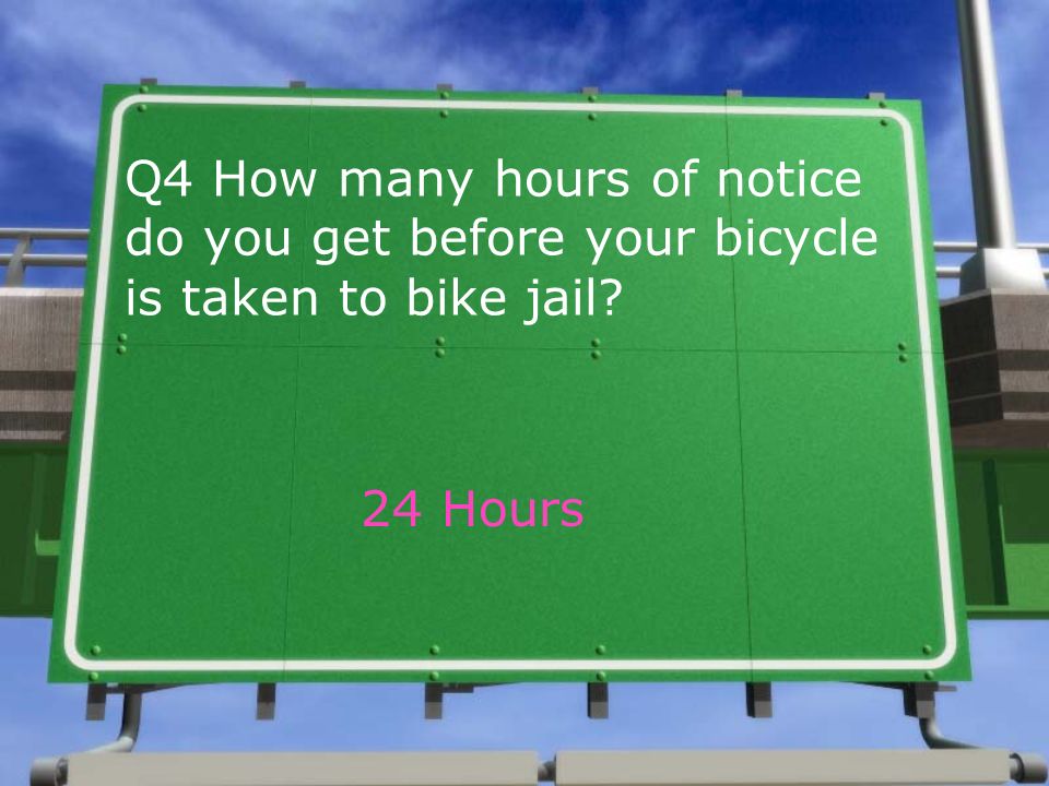 Q4 How many hours of notice do you get before your bicycle is taken to bike jail 24 Hours