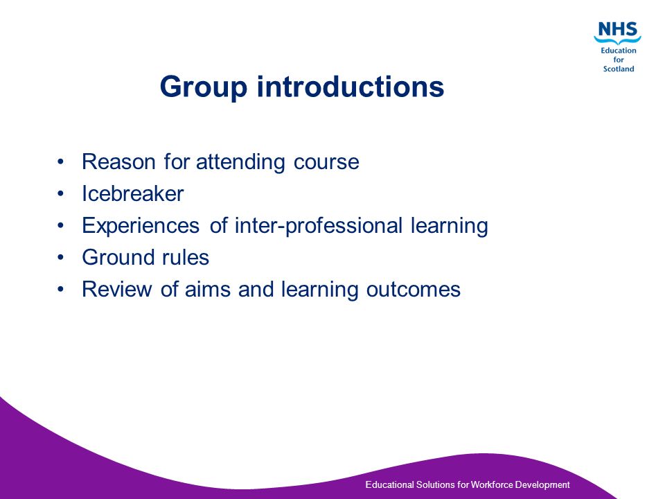 Educational Solutions for Workforce Development Unit 1: Inter-professional and Adult Learning Aim Explore the concept of inter-professional learning Provide an overview of adult learning and its application within practice Learning outcomes Describe the key elements of inter-professional learning Discuss the benefits and challenges of inter- professional learning Describe key elements of adult learning theories