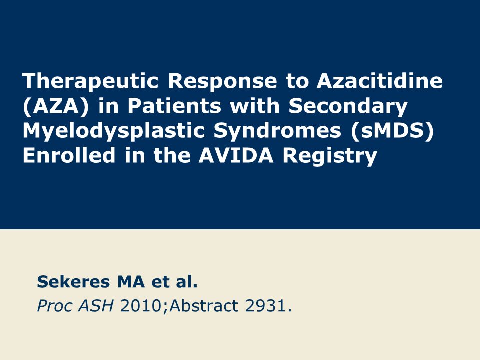 Therapeutic Response to Azacitidine (AZA) in Patients with Secondary Myelodysplastic Syndromes (sMDS) Enrolled in the AVIDA Registry Sekeres MA et al.