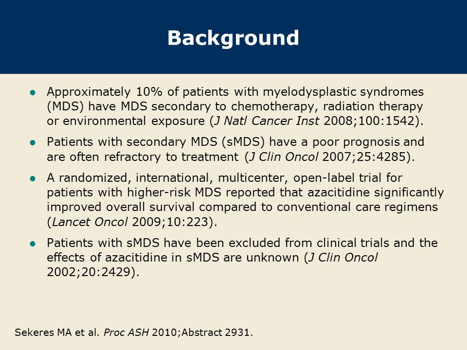 Background Approximately 10% of patients with myelodysplastic syndromes (MDS) have MDS secondary to chemotherapy, radiation therapy or environmental exposure (J Natl Cancer Inst 2008;100:1542).