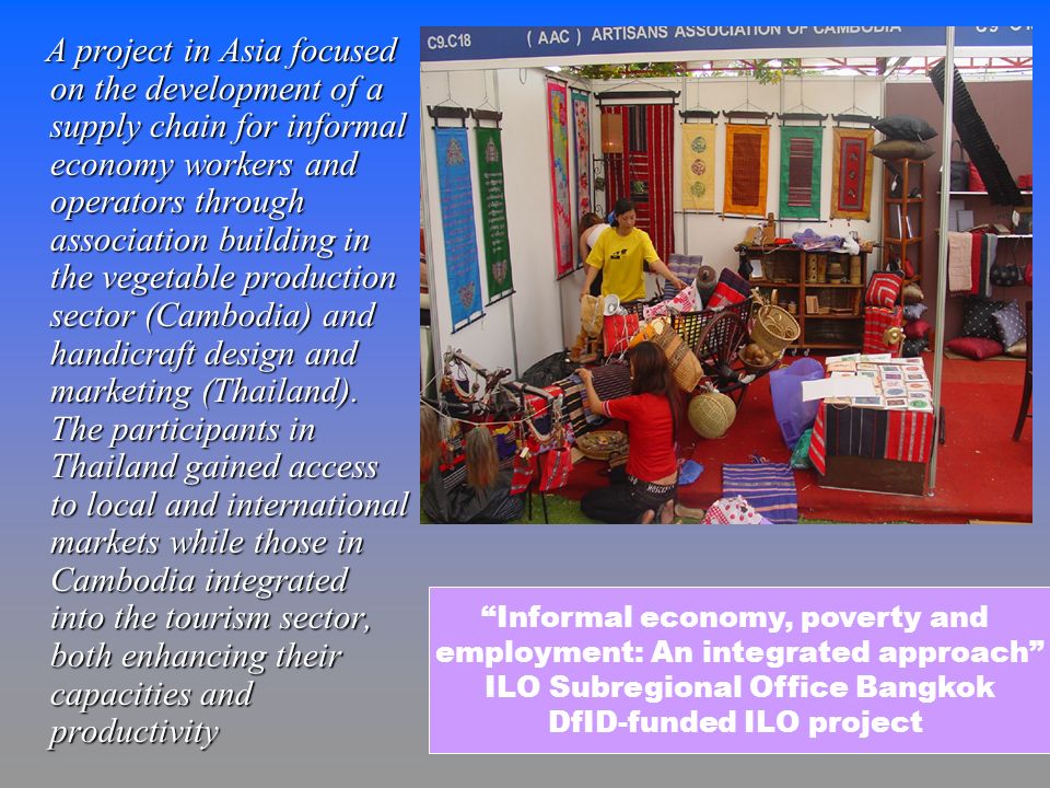A project in Asia focused on the development of a supply chain for informal economy workers and operators through association building in the vegetable production sector (Cambodia) and handicraft design and marketing (Thailand).