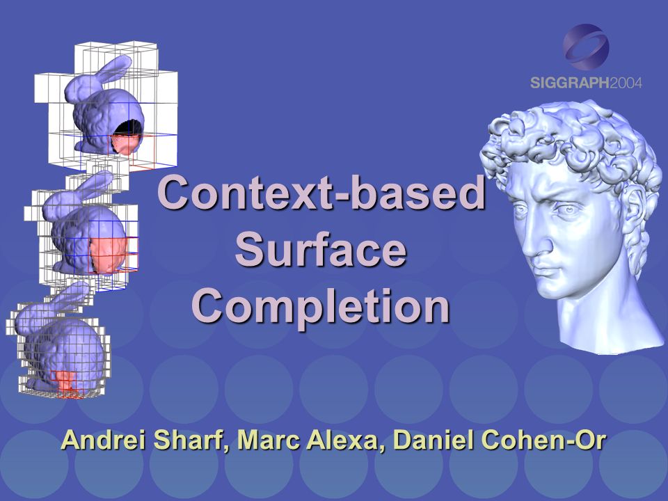 Context-based Surface Completion Andrei Sharf, Marc Alexa, Daniel Cohen-Or