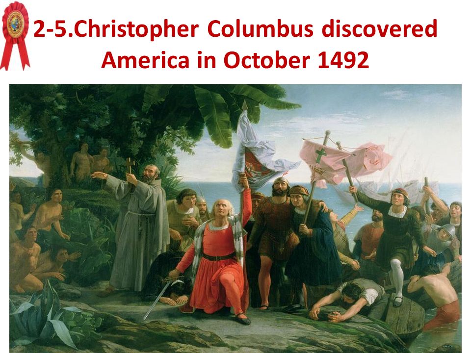 2-5.Christopher Columbus discovered America in October 1492