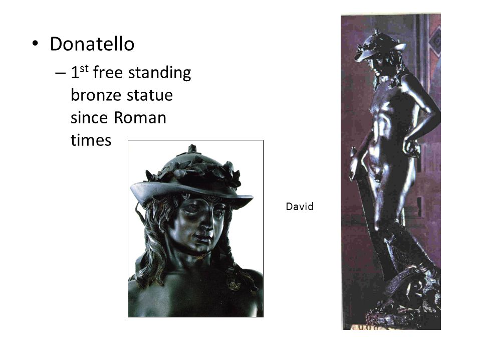 Donatello – 1 st free standing bronze statue since Roman times David