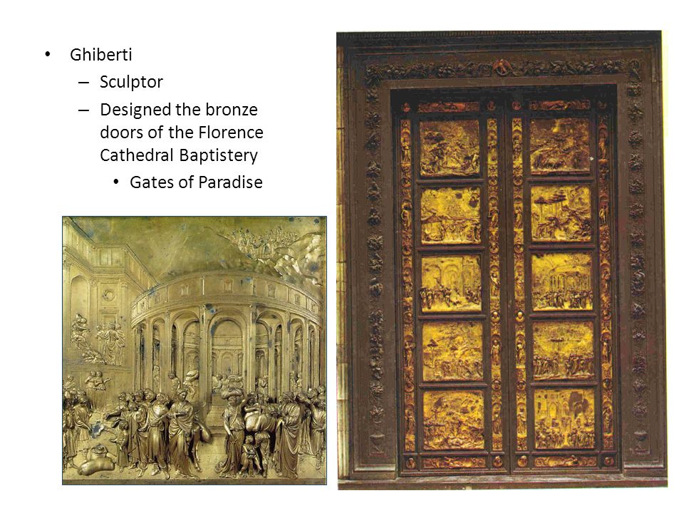 Ghiberti – Sculptor – Designed the bronze doors of the Florence Cathedral Baptistery Gates of Paradise