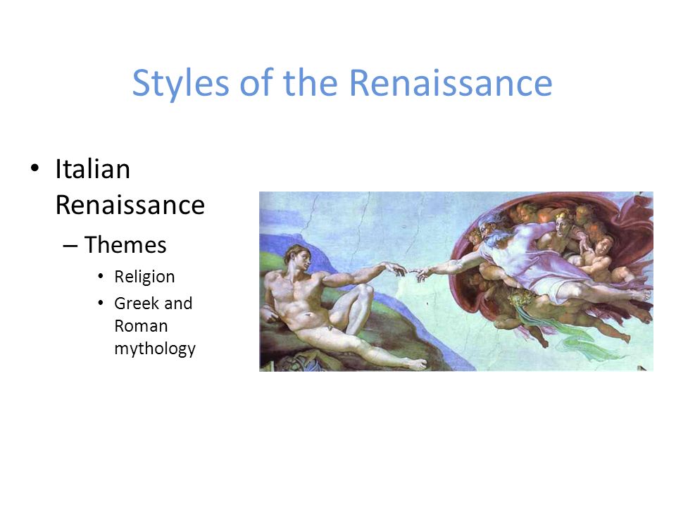 Styles of the Renaissance Italian Renaissance – Themes Religion Greek and Roman mythology