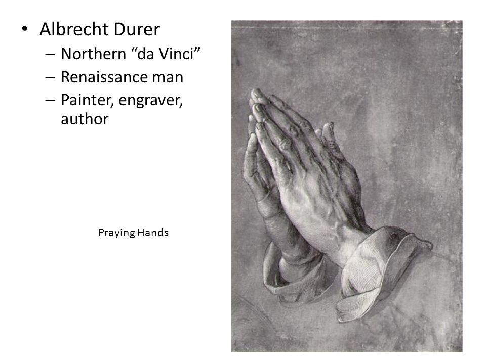 Albrecht Durer – Northern da Vinci – Renaissance man – Painter, engraver, author Praying Hands