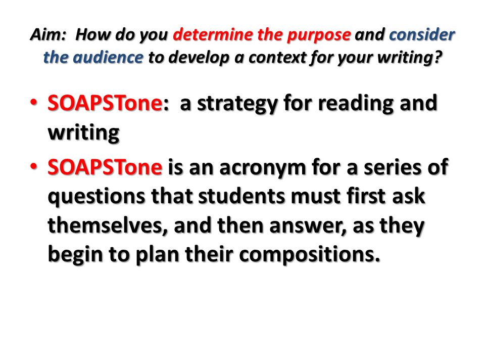 Aim: How do you determine the purpose and consider the audience to develop a context for your writing.