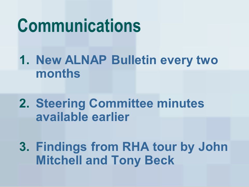 1.New ALNAP Bulletin every two months 2.Steering Committee minutes available earlier 3.Findings from RHA tour by John Mitchell and Tony Beck Communications