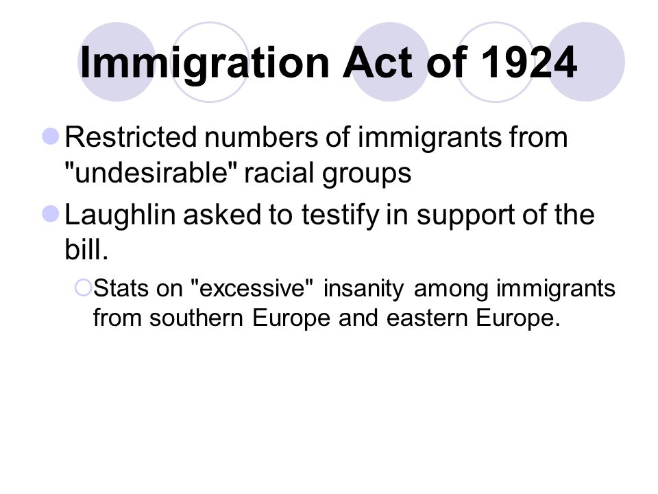 Immigration Act of 1924 Restricted numbers of immigrants from undesirable racial groups Laughlin asked to testify in support of the bill.