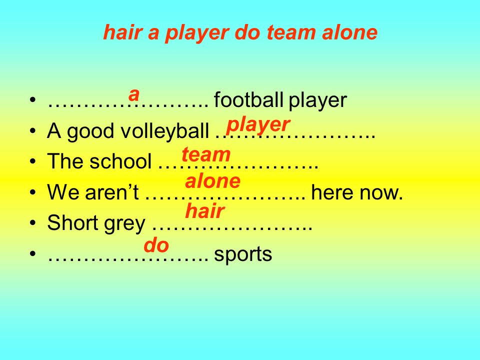 hair a player do team alone ………………….. football player A good volleyball …………………..