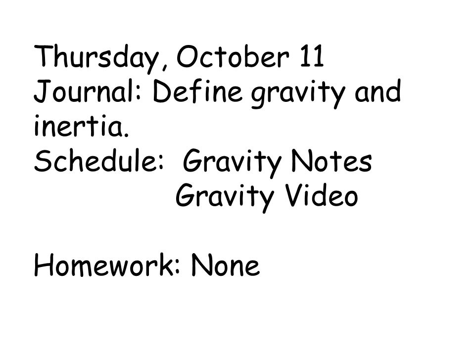 Thursday, October 11 Journal: Define gravity and inertia.