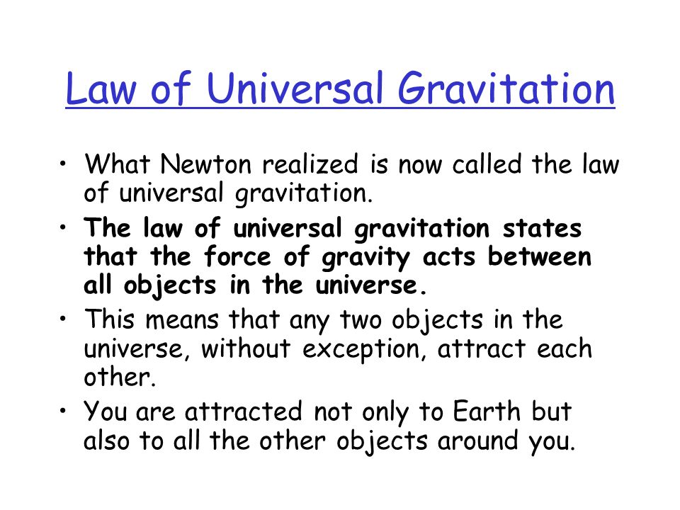 Law of Universal Gravitation What Newton realized is now called the law of universal gravitation.