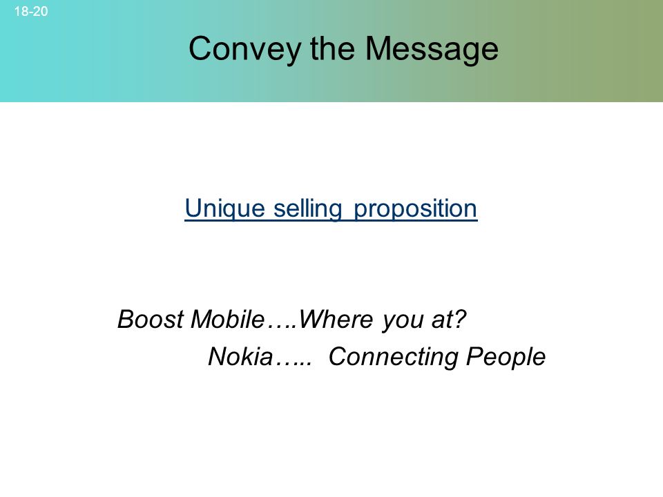18-20 Convey the Message Unique selling proposition Boost Mobile….Where you at.
