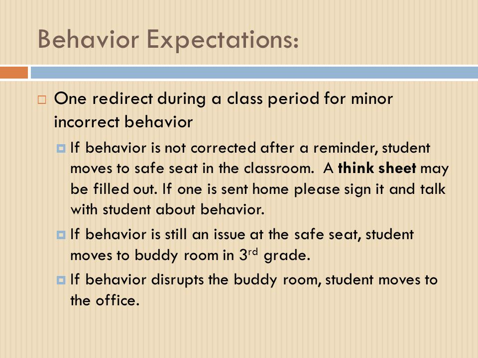 Behavior Expectations:  One redirect during a class period for minor incorrect behavior  If behavior is not corrected after a reminder, student moves to safe seat in the classroom.