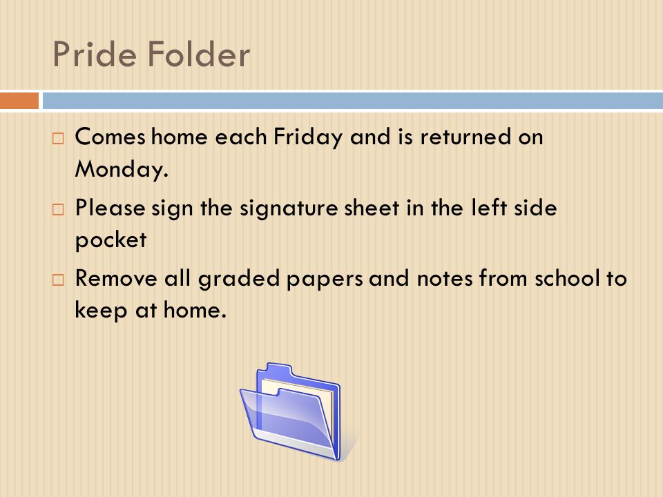 Pride Folder  Comes home each Friday and is returned on Monday.